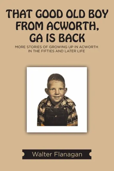 That Good Old Boy From Acworth, Ga Is Back: More Stories Of Growing Up In Acworth In The Fifties And Later Life 1
