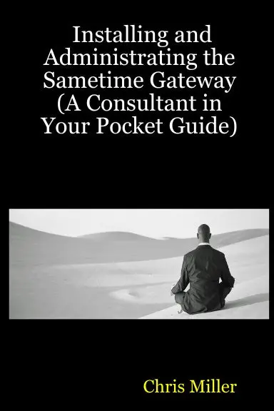 Installing And Administrating The Sametime Gateway (A Consultant In Your Pocket Guide) 1