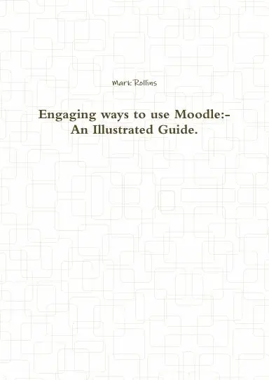 Engaging Ways To Use Moodle:- An Illustrated Guide. 1
