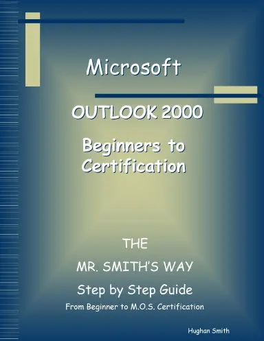 Outlook 2000  Beginner To Certification - The Mr. Smith's Way 1