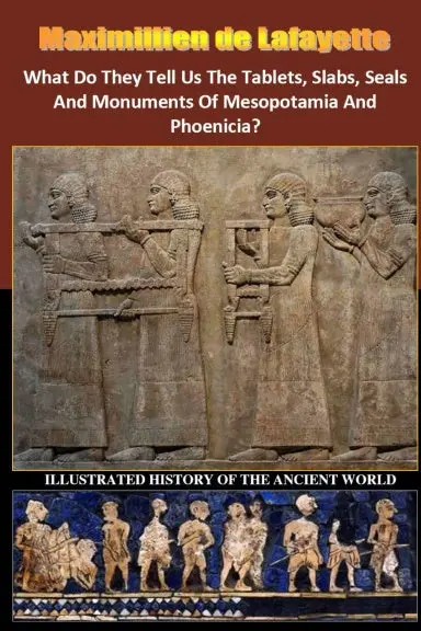 What Do They Tell Us The Tablets, Slabs, Seals And Monuments Of Mesopotamia And Phoenicia? 1