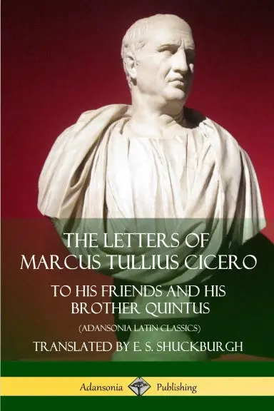 The Letters Of Marcus Tullius Cicero: To His Friends And His Brother Quintus (Adansonia Latin Classics) 1