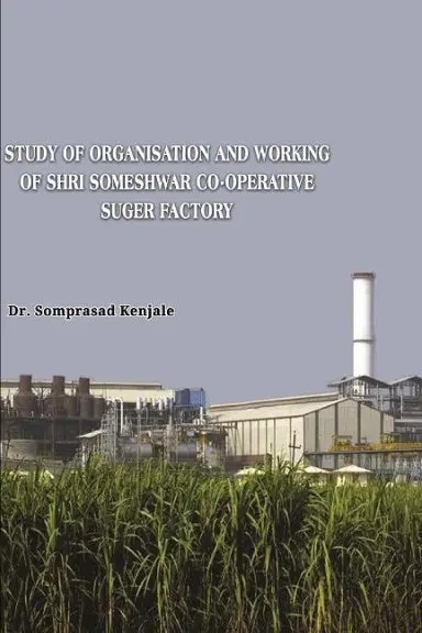 Study Of Organisation And Working Of Shri Someshwar Co-Operative Someshwarnaga. Tal.- Baramati. A Case Study In Socio- Economic Development Of The Factory Area. 1