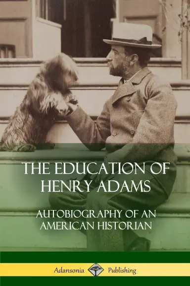 The Education Of Henry Adams: Autobiography Of An American Historian 1