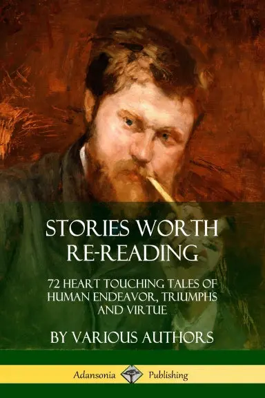 Stories Worth Re-Reading: 72 Heart Touching Tales Of Human Endeavor, Triumphs And Virtue 1