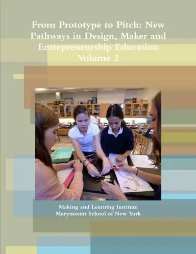From Prototype To Pitch: New Pathways In Design, Maker And Entrepreneurship Education, Volume 2 1