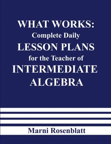 What Works:  Complete Daily Lesson Plans For The Teacher Of Intermediate Algebra 1