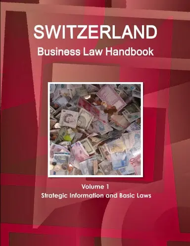 Switzerland Business Law Handbook Volume 1 Strategic Information And Basic Laws 1