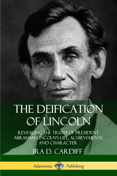 The Deification Of Lincoln: Revealing The Truth Of President Abraham Lincolnõs Life, Achievements And Character 1