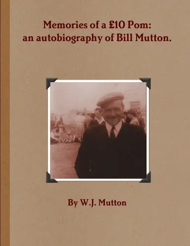 Memories Of A £10 Pom: An Autobiography Of Bill Mutton 1