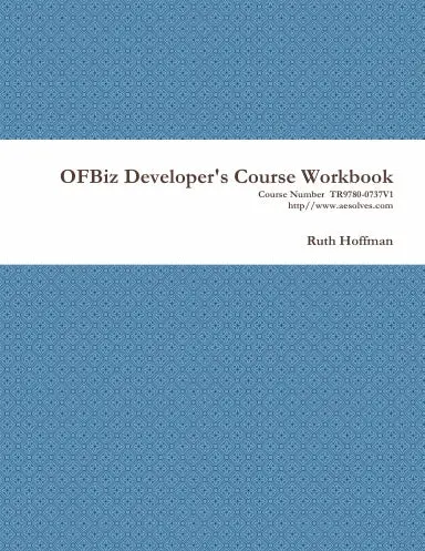 Apache Ofbiz Developer's Introductory Course Workbook 1