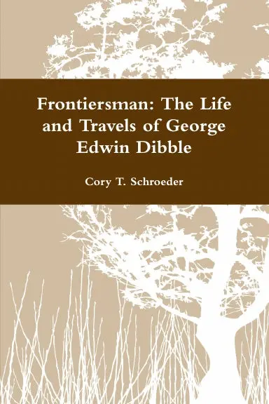 Frontiersman: The Life And Travels Of George Edwin Dibble 1