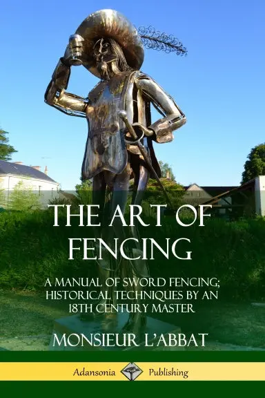 The Art Of Fencing: A Manual Of Sword Fencing; Historical Techniques By An 18Th Century Master 1