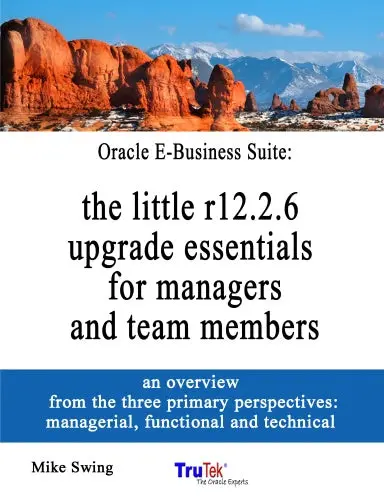 Oracle E-Business Suite: The Little R12.2.6 Upgrade Essentials For Managers And Team Members 1