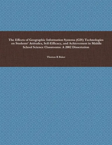 The Effects Of Geographic Information Systems (Gis) Technologies On Studentsõ Attitudes, Self-Efficacy, And Achievement In Middle School Science Classrooms 1