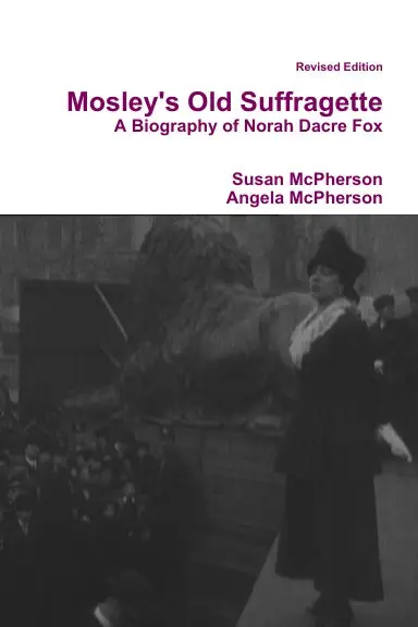 Mosley's Old Suffragette: A Biography Of Norah Dacre Fox (Revised Edition) 1