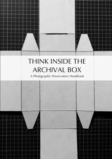 Think Inside The Archival Box: A Photographic Preservation Handbook 1