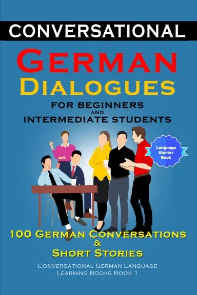 Conversational German Dialogues For Beginners And Intermediate Learners 100 German Conversations And Short Stories 1