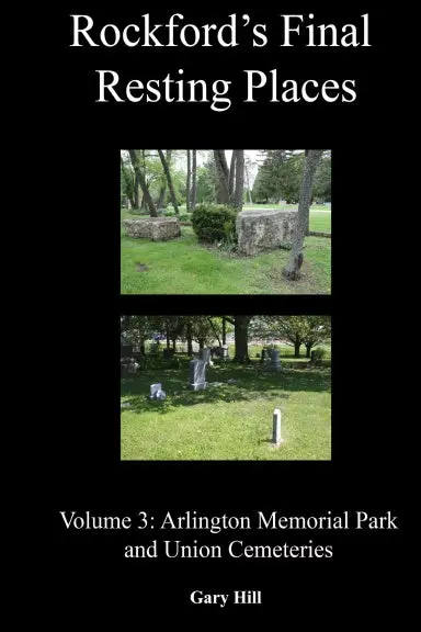 Rockford's Final Resting Places: Volume 3: Arlington Memorial Park And Union Cemeteries 1