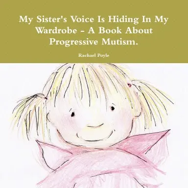 My Sister's Voice Is Hiding In My Wardrobe - A Book About Progressive Mutism. 1