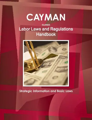 Cayman Islands Labor Laws And Regulations Handbook: Strategic Information And Basic Laws 1