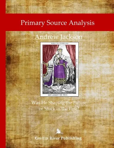 Primary Source Analysis: Andrew Jackson - Was He Shaping The Future Or Stuck In The Past? 1