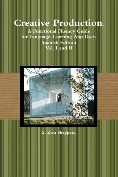 Creative Production: A Functional Fluency Guide For Language-Learning App Users, Spanish Edition Vol. I And Ii 1