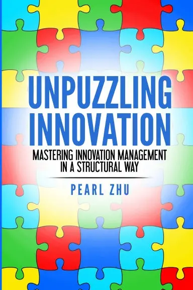 Unpuzzling Innovation: Mastering Innovation Management In A Structural Way 1