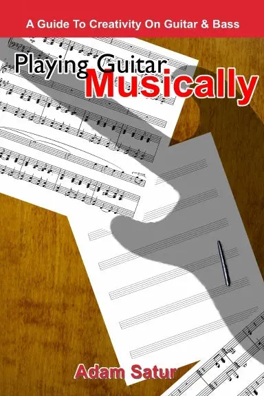 Playing Guitar Musically: A Guide To Creativity On Guitar & Bass. 1