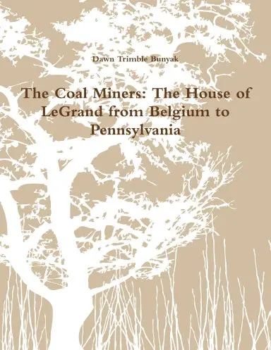 The Coal Miners: The House Of Legrand From Belgium To Pennsylvania 1