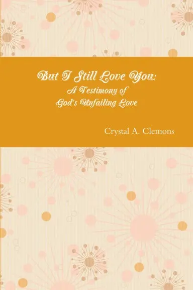 But I Still Love You: A Testimony Of God's Unfailing Love 1