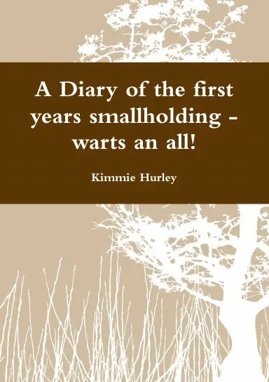 A Diary Of The First Years Smallholding - Warts An All! 1