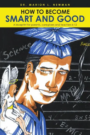 How To Become Smart And Good: A Blueprint For Parents, Caregivers And Teachers K-12 1