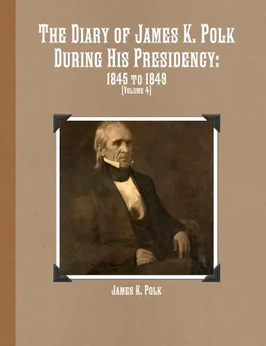 The Diary Of James K. Polk During His Presidency 1845 To 1849 [Volume 4] 1