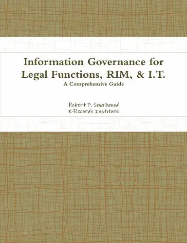 Information Governance For Legal Functions, Rim, & I.T. 1