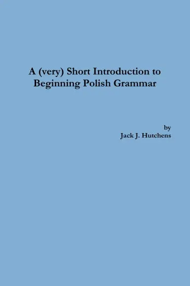 A (Very) Short Introduction To Beginning Polish Grammar 1