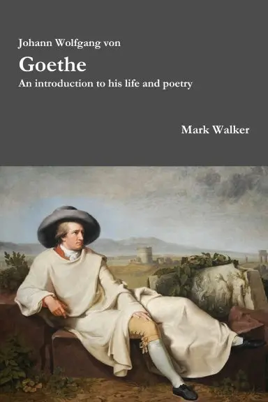 Johann Wolfgang Von Goethe: An Introduction To His Life And Poetry 1