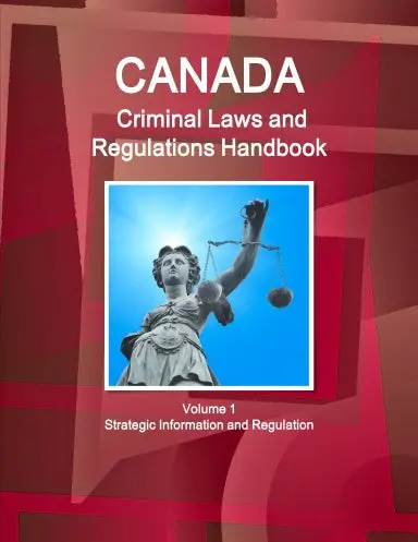 Canada Criminal Laws And Regulations Handbook Volume 1 Strategic Information And Regulations 1