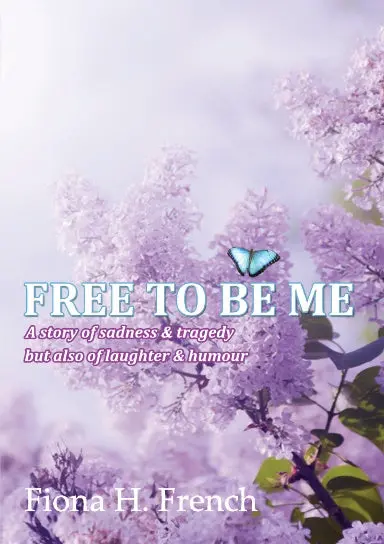 Free To Be Me: A Story Of Sadness & Tragedy But Also Of Laughter & Humour 1