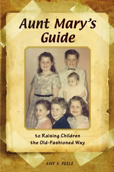 Aunt Mary's Guide To Raising Children The Old-Fashioned Way 1
