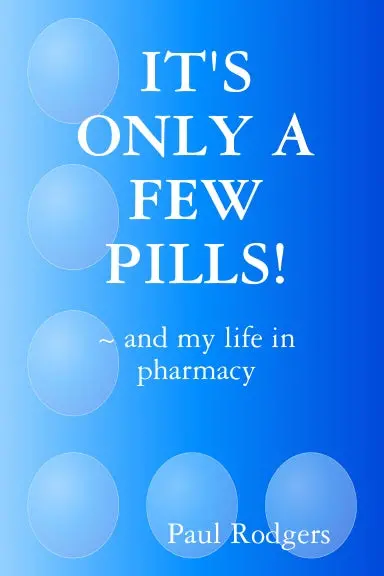It's Only A Few Pills! ~ And My Life In Pharmacy 1