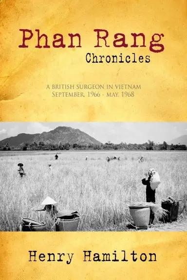 Phan Rang Chronicles: A British Surgeon In Vietnam, Sept., 1966 - May, 1968 1
