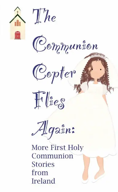 The Communion Copter Flies Again: More First Holy Communion Stories From Ireland 1