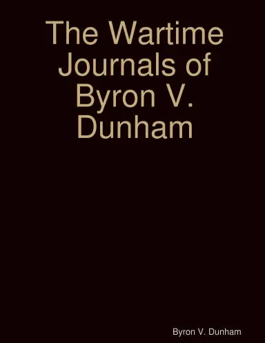 The Wartime Journals Of Byron V. Dunham 1