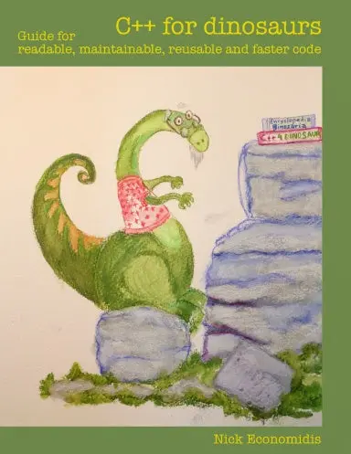 C++ For Dinosaurs: Guide For Readable, Maintainable, Reusable And Faster Code 1