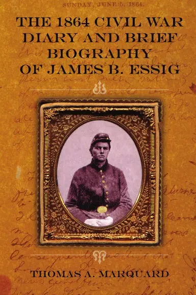 The 1864 Civil War Diary And Brief Biography Of James B. Essig 1