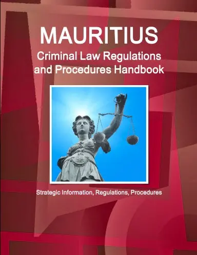 Mauritius Criminal Law Regulations And Procedures Handbook - Strategic Information, Regulations, Procedures 1