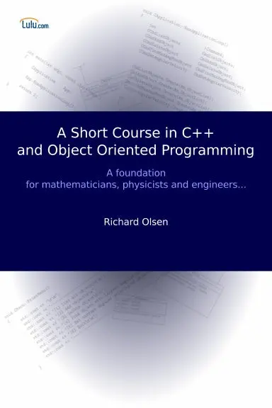 A Short Course In C++ And Object Oriented Programming - A Foundation For Mathematicians, Physicists And Engineers... 1