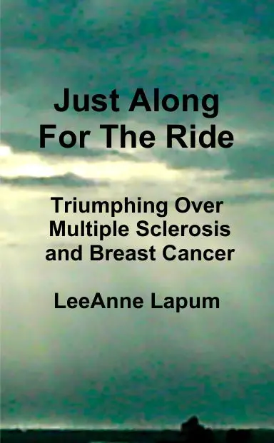 Just Along For The Ride - Triumphing Over Multiple Sclerosis And Breast Cancer 1