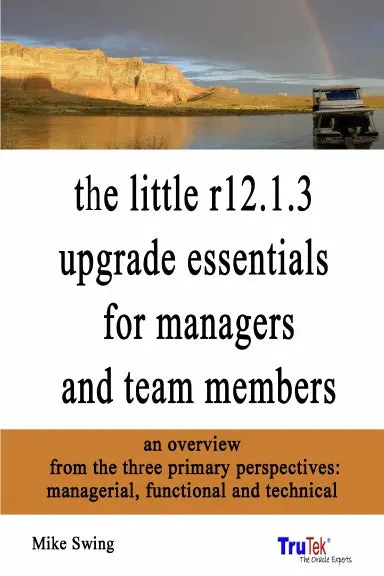The Little R12.1.3 Upgrade Essentials For Managers And Team Members For Oracle E-Business Suite 1